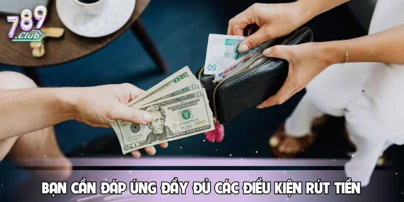 ban-can-dap-ung-day-du-cac-dieu-kien-rut-tien