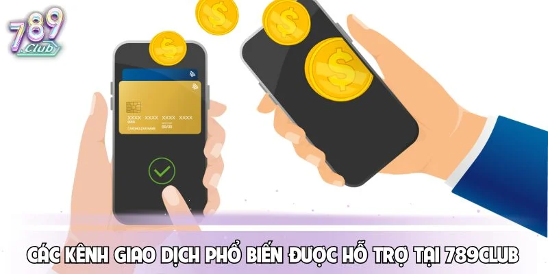 cac-kenh-giao-dich-pho-bien-duoc-ho-tro-tai-789club