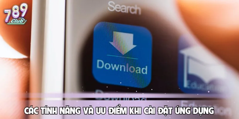 cac-tinh-nang-va-uu-diem-khi-cai-dat-ung-dung