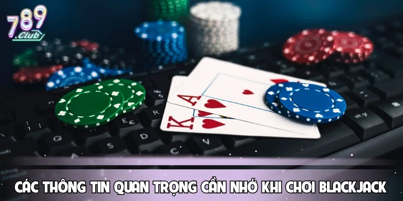 Các thông tin quan trọng cần nhớ khi chơi Blackjack