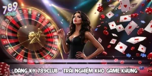 Đăng Ký 789CLUB - Trải Nghiệm Bùng Nổ Với Kho Game Khủng