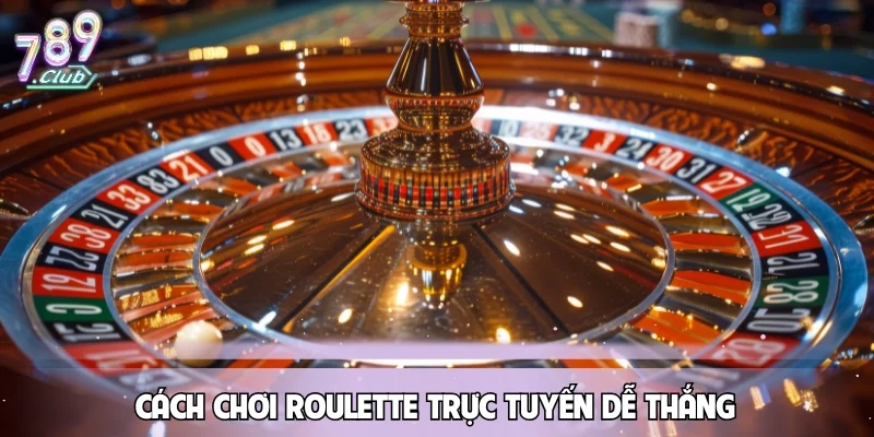 Cách chơi Roulette trực tuyến dễ thắng