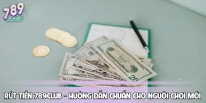 Rút Tiền 789CLUB - Hướng Dẫn Chuẩn Cho Người Chơi Mới